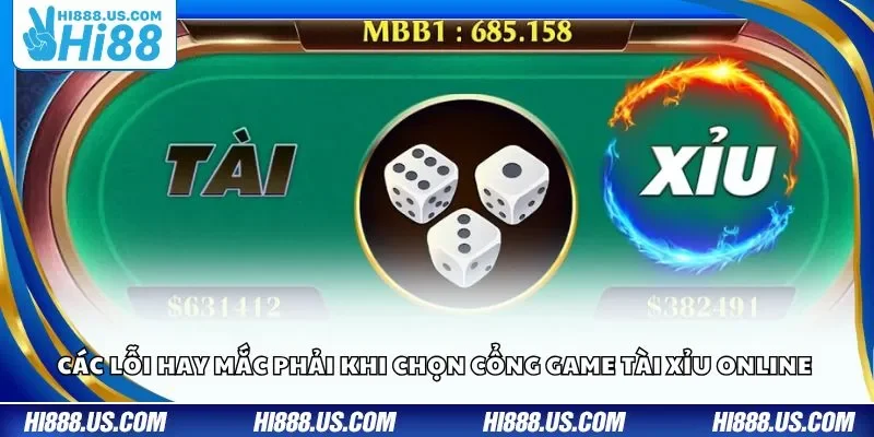 Các lỗi hay mắc phải khi chọn cổng game Tài Xỉu online 