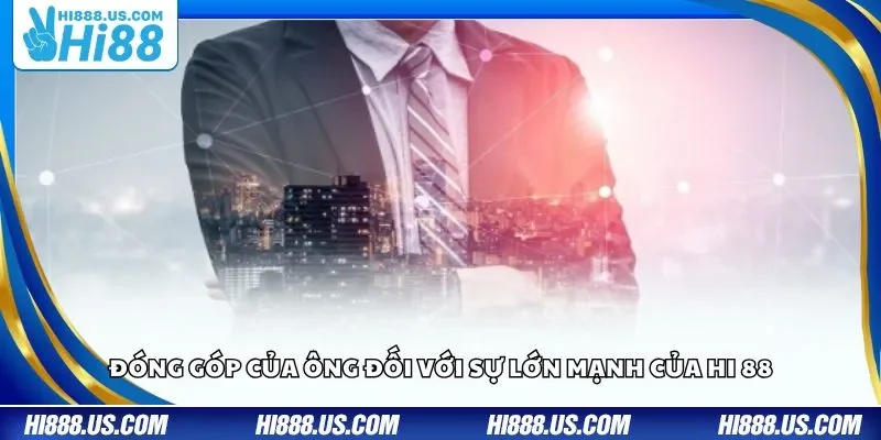 Đóng góp của ông đối với sự lớn mạnh của Hi 88